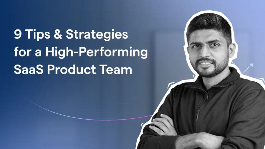 9 Tips & Strategies for a High-Performing SaaS Product Team